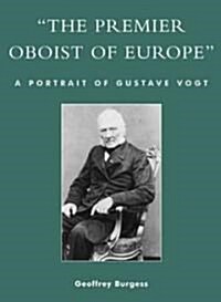 The Premier Oboist of Europe: A Portrait of Gustave Vogt (Paperback)