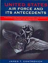 United States Air Force and Its Antecedents: Published and Printed Unit Histories, A Bibliography (Hardcover, Expanded and Re)