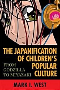 The Japanification of Childrens Popular Culture: From Godzilla to Miyazaki (Paperback)