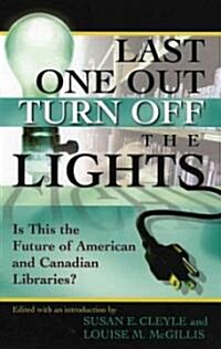 Last One Out Turn Off the Lights: Is This the Future of American and Canadian Libraries? (Paperback)