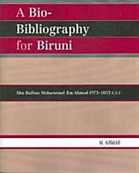 A Bio-Bibliography for Biruni: Abu Raihan Mohammad Ibn Ahmad (973-1053 C.E.) (Paperback)