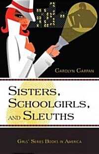 Sisters, Schoolgirls, and Sleuths: Girls Series Books in America (Hardcover)