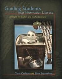 Guiding Students Into Information Literacy: Strategies for Teachers and Teacher-Librarians (Paperback)