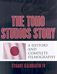 The Toho Studios Story: A History and Complete Filmography (Hardcover)