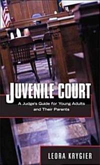 Juvenile Court: A Judges Guide for Young Adults and Their Parents (Hardcover)