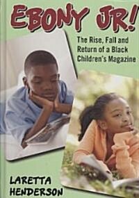 Ebony Jr!: The Rise, Fall, and Return of a Black Childrens Magazine (Hardcover)