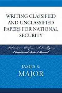 Writing Classified and Unclassified Papers for National Security: A Scarecrow Professional Intelligence Education Series Manual (Paperback)
