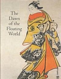 The Dawn of the Floating World 1650-1765: Early Ukiyo-E Treasures from the Museum of Fine Arts, Boston (Hardcover)