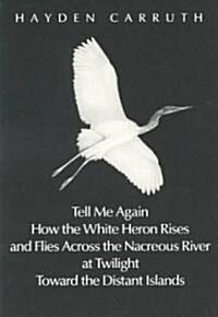 Tell Me Again How the White Heron Rises. ...: Poetry (Paperback)