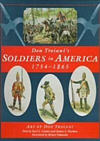 Don Troianis Soldiers in America, 1754-1865 (Hardcover)