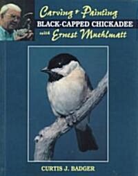 Carving and Painting a Black-Capped Chickadee Withernest Muehlmatt (Paperback)
