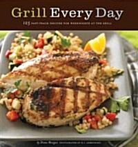 Grill Every Day: 125 Fast-Track Recipes for Weeknights at the Grill (Paperback)