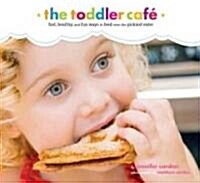 Toddler Caf? Fast, Recipes, and Fun Ways to Feed Even the Pickiest Eater (Paperback)