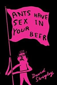 Ants Have Sex in Your Beer (Paperback)