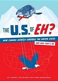 The U.S. of Eh?: How Canada Secretly Controls the United States and Why Thats Ok (Paperback)