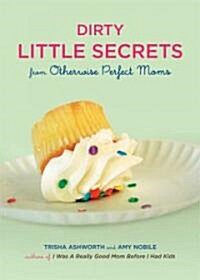 Dirty Little Secrets from Otherwise Perfect Moms (Hardcover)