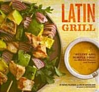 Latin Grill: Sultry and Simple Food for Red-Hot Dinners and Parties (Paperback)