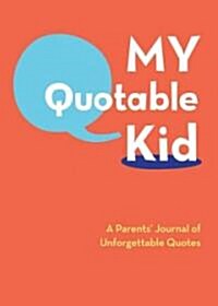 My Quotable Kid: A Parents Journal of Unforgettable Quotes (Hardcover)