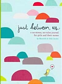 Just Between Us: Mother & Daughter: A No-Stress, No-Rules Journal (Hardcover)