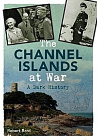 The Channel Islands at War : A Dark History (Paperback)