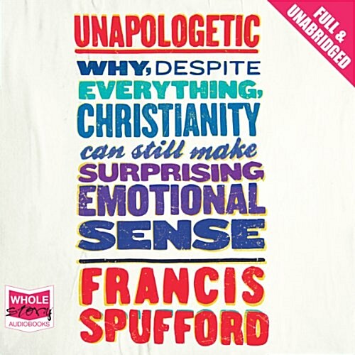 Unapologetic : Why, Despite Everything, Christianity Can Still Make Surprising Emotional Sense (CD-Audio)