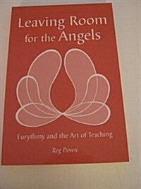 Leaving Room for the Angels: Eurythmy and the Art of Teaching (Paperback)