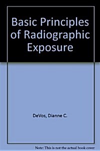Basic Principles of Radiographic Exposure (Paperback)