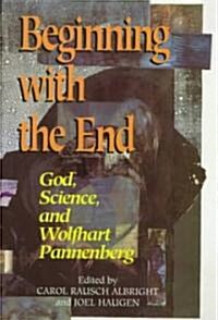 Beginning with the End: God, Science, and Wolfhart Pannenberg (Hardcover)