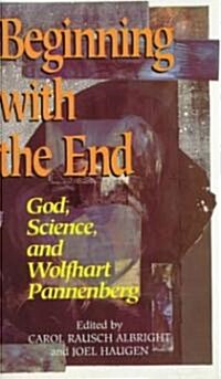 Beginning with the End: God, Science, and Wolfhart Pannenberg (Paperback)