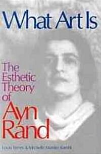 What Art Is: The Esthetic Theory of Ayn Rand (Hardcover)