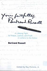 Yours Faithfully, Bertrand Russell: A Lifelong Fight for Peace, Justice, and Truth in Letters to the Editor (Paperback)