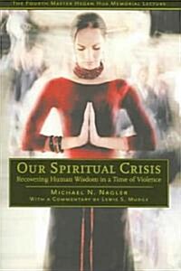Our Spiritual Crisis: Recovering Human Wisdom in a Time of Violence (Paperback)