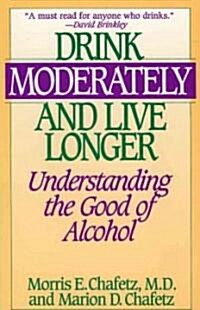 Drink Moderately and Live Longer: Understanding the Good of Alcohol (Paperback)