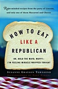 How to Eat Like a Republican: Or, Hold the Mayo, Muffy--Im Feeling Miracle Whipped Tonight (Paperback)