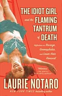 The Idiot Girl and the Flaming Tantrum of Death: Reflections on Revenge, Germophobia, and Laser Hair Removal (Paperback)