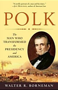 Polk: The Man Who Transformed the Presidency and America (Paperback)