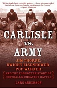 Carlisle vs. Army: Jim Thorpe, Dwight Eisenhower, Pop Warner, and the Forgotten Story of Footballs Greatest Battle (Paperback)