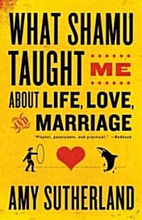 What Shamu Taught Me about Life, Love, and Marriage: Lessons for People from Animals and Their Trainers (Paperback)