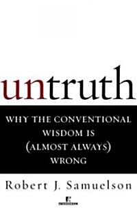Untruth: Why the Conventional Wisdom Is (Almost Always) Wrong (Paperback)