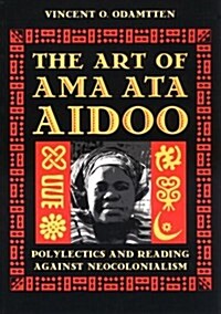 The Art of Ama Ata Aidoo: Polylectics and Reading Against Neocolonialism (Paperback)