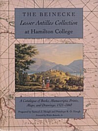 Beinecke Lesser Antilles Collection at Hamilton College: A Catalogue of Books, Manuscripts, Prints, Maps, and Drawings, 1521-18 (Hardcover)