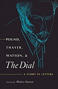 Pound, Thayer, Watson, and the Dial: A Story in Letters (Hardcover)