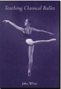 Teaching Classical Ballet (Hardcover)