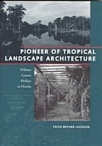 Pioneer of Tropical Landscape Architecture: William Lyman Phillips in Florida (Hardcover)