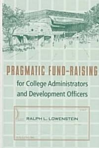 Pragmatic Fund-Raising for College: Administrators and Development Officers (Hardcover)