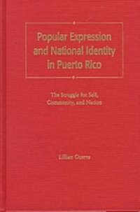 Popular Expression and National Identity in Puerto Rico: The Struggle for Self, Community, and Nation (Hardcover)