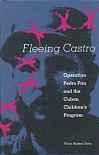 Fleeing Castro: Operation Pedro Pan and the Cuban Childrens Program (Hardcover)