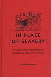 In Place of Slavery: A Social History of British Indian and Javanese Laborers in Suriname (Hardcover)