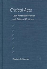 Critical Acts: Latin American Women and Cultural Criticism (Hardcover)