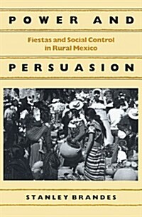 Power and Persuasion: Fiestas and Social Control in Rural Mexico (Paperback)